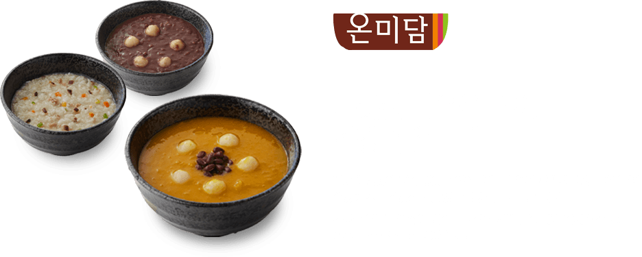 따듯한 마음을 담아, 건강죽 온미담 : 따뜻한 정성의‘온’, 맛있는 이야기의‘미담’이 결합된 건강죽 온미담은 온정이 스민 건강하고 맛있는 웰빙 죽 브랜드 입니다. 건강죽 온미담은 죽에 어울리는 깊고 진한 맛을 내기 위해 한우ㆍ해물육수로 직접 조리하고 있습니다.